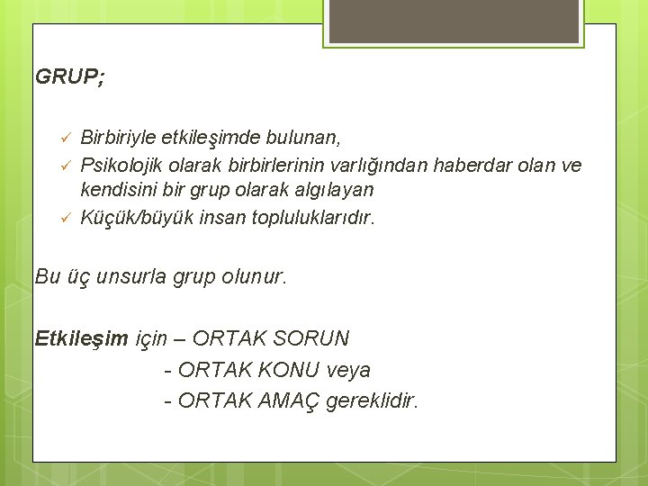 GRUP; ü ü ü Birbiriyle etkileşimde bulunan, Psikolojik olarak birbirlerinin varlığından haberdar olan ve