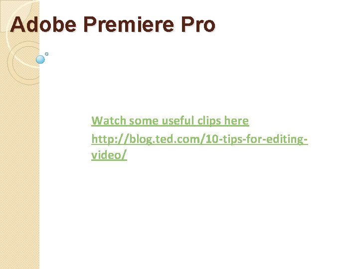 Adobe Premiere Pro Watch some useful clips here http: //blog. ted. com/10 -tips-for-editingvideo/ 