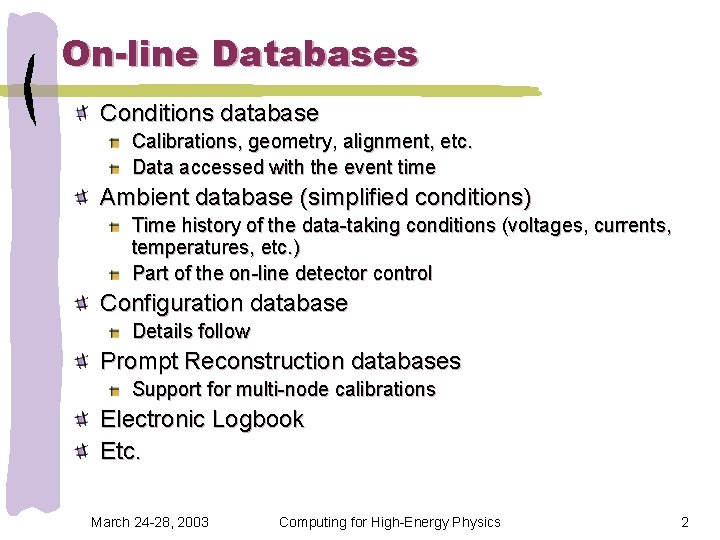 On-line Databases Conditions database Calibrations, geometry, alignment, etc. Data accessed with the event time