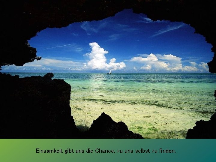 Einsamkeit gibt uns die Chance, zu uns selbst zu finden. 