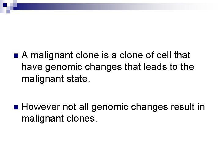 n A malignant clone is a clone of cell that have genomic changes that