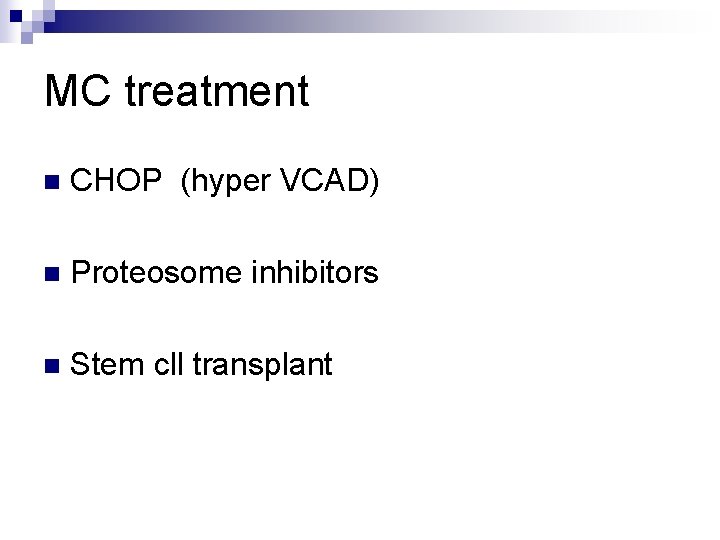 MC treatment n CHOP (hyper VCAD) n Proteosome inhibitors n Stem cll transplant 