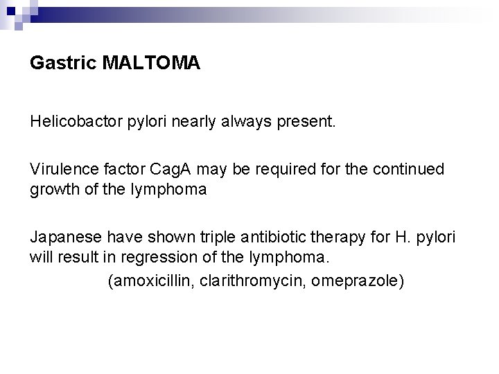 Gastric MALTOMA Helicobactor pylori nearly always present. Virulence factor Cag. A may be required