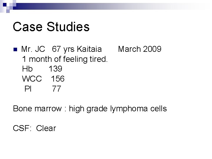 Case Studies n Mr. JC 67 yrs Kaitaia 1 month of feeling tired. Hb