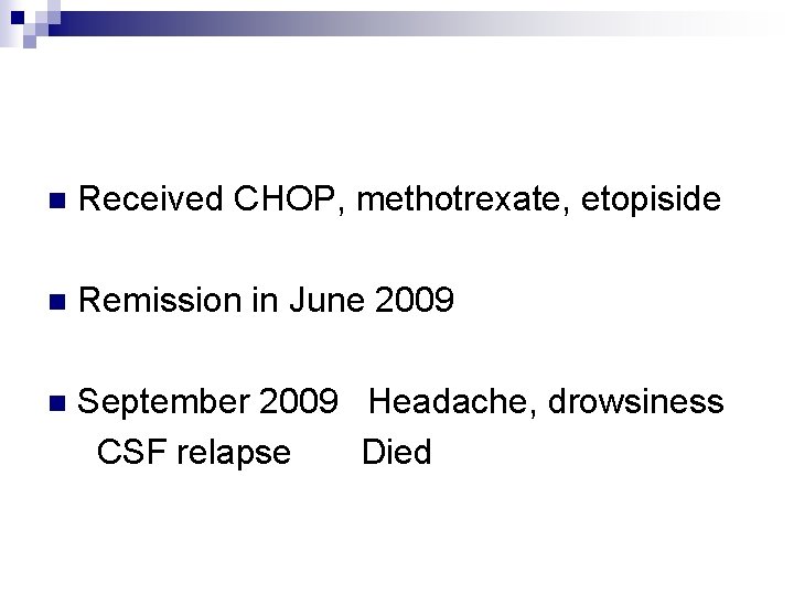 n Received CHOP, methotrexate, etopiside n Remission in June 2009 n September 2009 Headache,