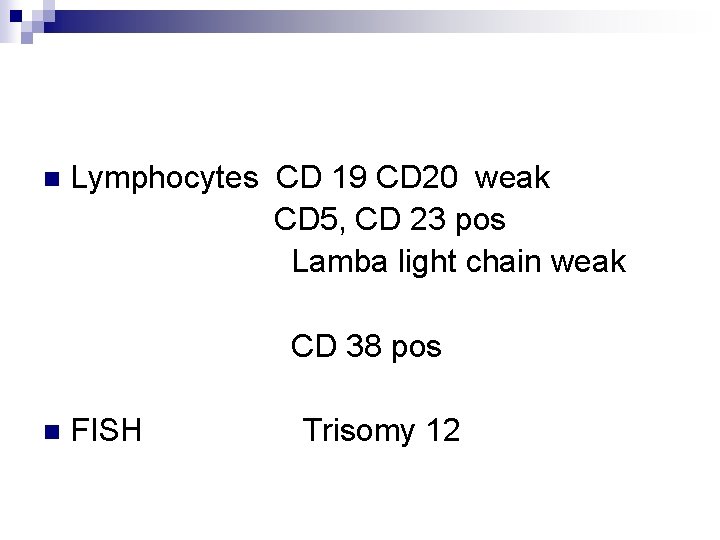 n Lymphocytes CD 19 CD 20 weak CD 5, CD 23 pos Lamba light