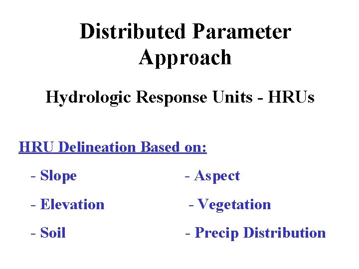 Distributed Parameter Approach Hydrologic Response Units - HRUs HRU Delineation Based on: - Slope