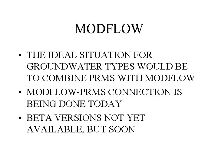 MODFLOW • THE IDEAL SITUATION FOR GROUNDWATER TYPES WOULD BE TO COMBINE PRMS WITH