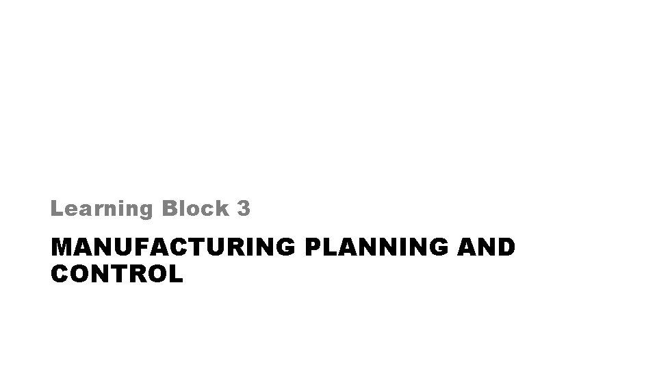 Learning Block 3 MANUFACTURING PLANNING AND CONTROL 