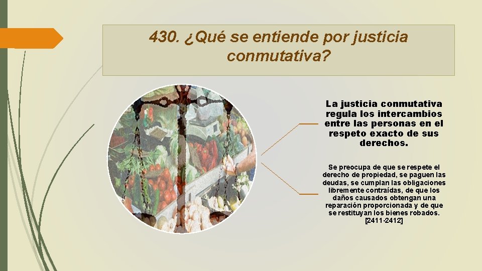 430. ¿Qué se entiende por justicia conmutativa? La justicia conmutativa regula los intercambios entre