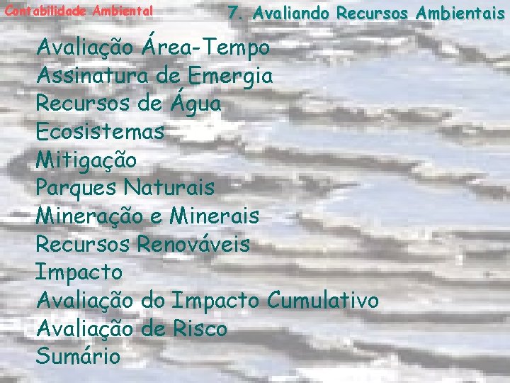 Contabilidade Ambiental 7. Avaliando Recursos Ambientais Avaliação Área-Tempo Assinatura de Emergia Recursos de Água