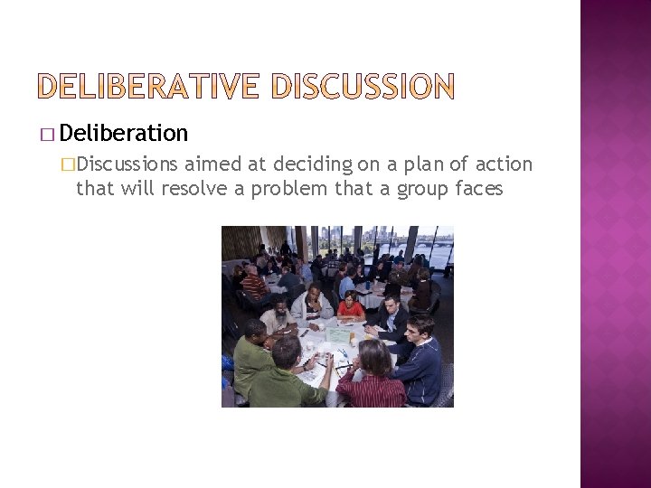 � Deliberation �Discussions aimed at deciding on a plan of action that will resolve