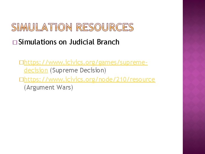 � Simulations on Judicial Branch �https: //www. icivics. org/games/supreme- decision (Supreme Decision) �https: //www.