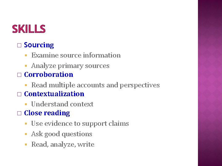 SKILLS Sourcing Examine source information Analyze primary sources � Corroboration Read multiple accounts and