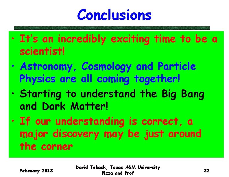 Conclusions • It’s an incredibly exciting time to be a scientist! • Astronomy, Cosmology