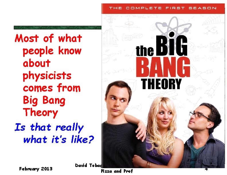 Most of what people know about physicists comes from Big Bang Theory Is that