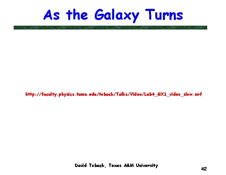 As the Galaxy Turns http: //faculty. physics. tamu. edu/toback/Talks/Video/Lab 4_GX 1_video_slow. swf David Toback,