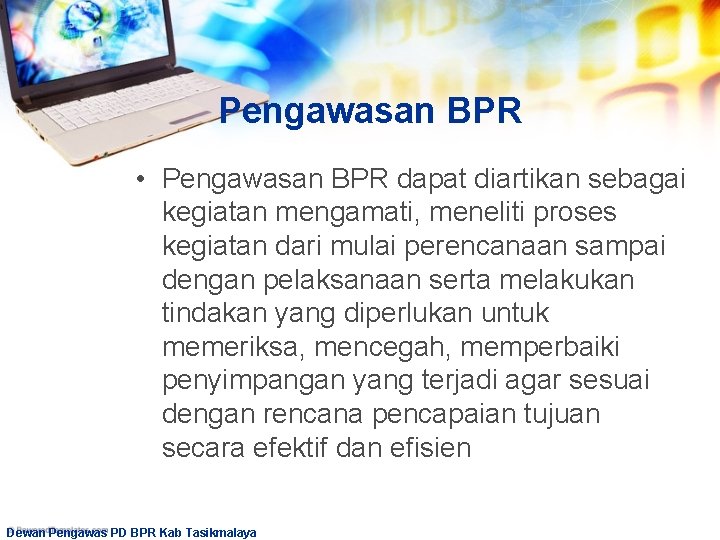 Pengawasan BPR • Pengawasan BPR dapat diartikan sebagai kegiatan mengamati, meneliti proses kegiatan dari