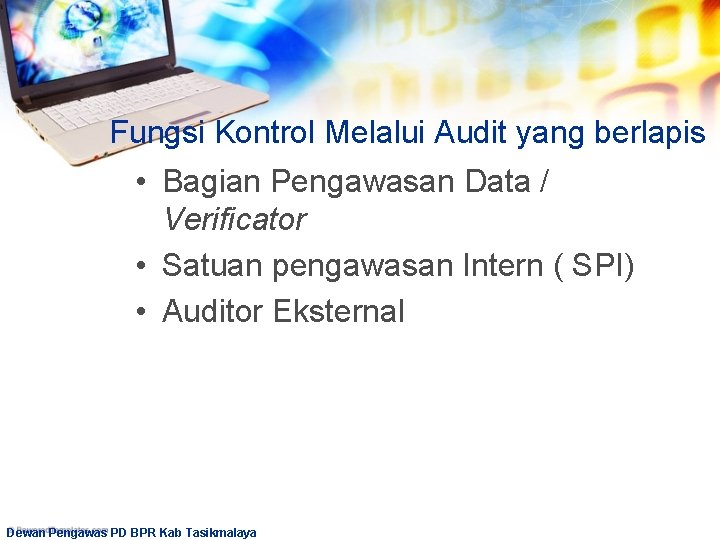 Fungsi Kontrol Melalui Audit yang berlapis • Bagian Pengawasan Data / Verificator • Satuan