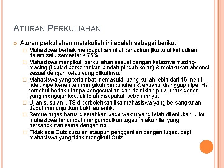 ATURAN PERKULIAHAN Aturan perkuliahan matakuliah ini adalah sebagai berikut : � � � Mahasiswa ATURAN PERKULIAHAN Aturan perkuliahan matakuliah ini adalah sebagai berikut : � � � Mahasiswa