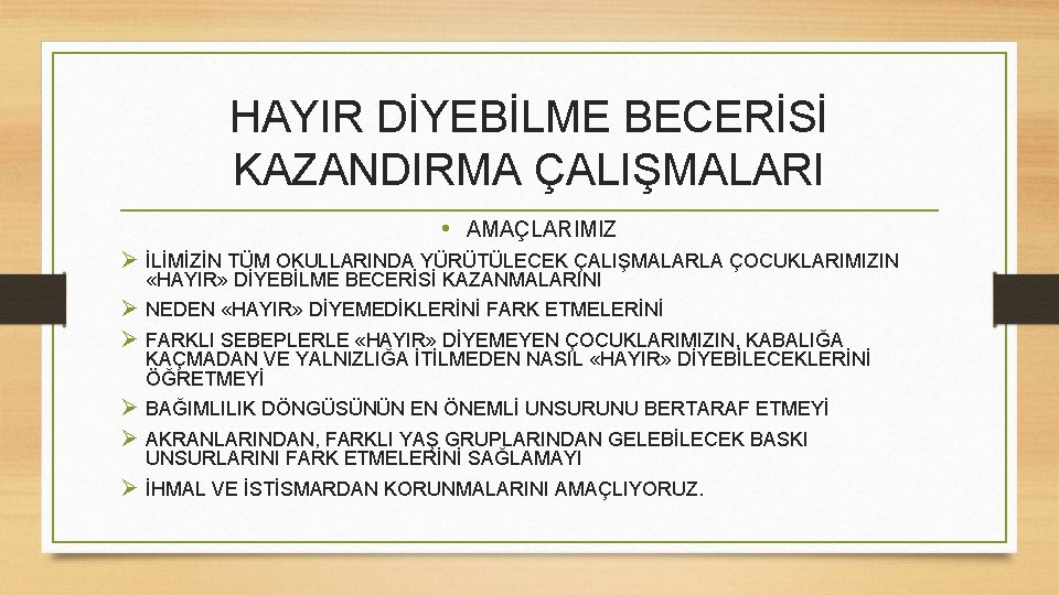 HAYIR DİYEBİLME BECERİSİ KAZANDIRMA ÇALIŞMALARI • AMAÇLARIMIZ Ø İLİMİZİN TÜM OKULLARINDA YÜRÜTÜLECEK ÇALIŞMALARLA ÇOCUKLARIMIZIN