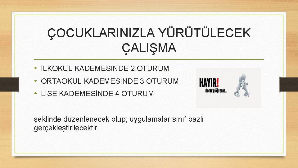 ÇOCUKLARINIZLA YÜRÜTÜLECEK ÇALIŞMA • İLKOKUL KADEMESİNDE 2 OTURUM • ORTAOKUL KADEMESİNDE 3 OTURUM •