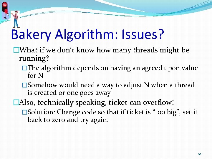 Bakery Algorithm: Issues? �What if we don’t know how many threads might be running?