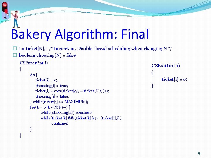 Bakery Algorithm: Final � int ticket[N]; /* Important: Disable thread scheduling when changing N