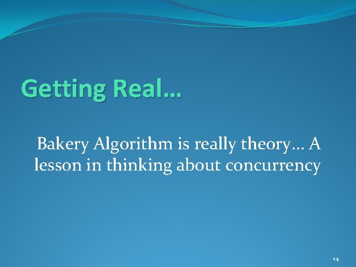 Getting Real… Bakery Algorithm is really theory. . . A lesson in thinking about