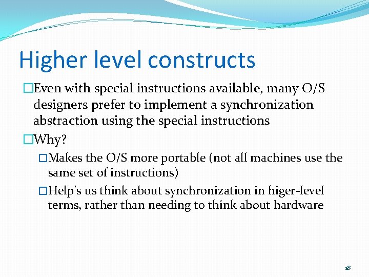 Higher level constructs �Even with special instructions available, many O/S designers prefer to implement