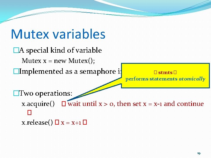 Mutex variables �A special kind of variable Mutex x = new Mutex(); �Implemented as