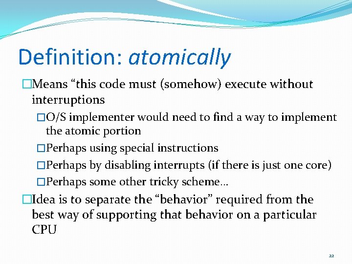 Definition: atomically �Means “this code must (somehow) execute without interruptions �O/S implementer would need