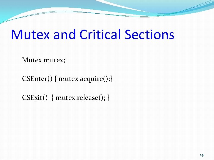 Mutex and Critical Sections Mutex mutex; CSEnter() { mutex. acquire(); } CSExit() { mutex.