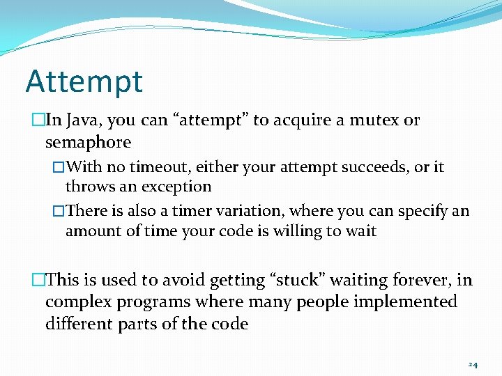 Attempt �In Java, you can “attempt” to acquire a mutex or semaphore �With no