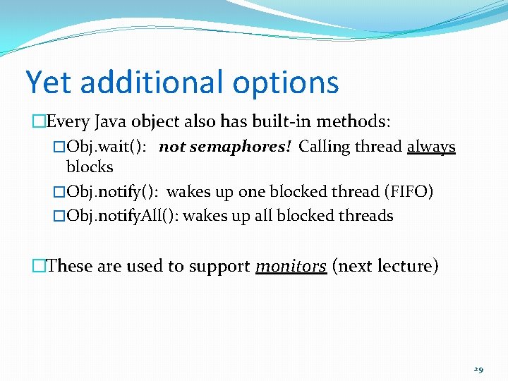 Yet additional options �Every Java object also has built-in methods: �Obj. wait(): not semaphores!