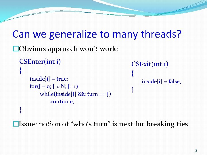 Can we generalize to many threads? �Obvious approach won’t work: CSEnter(int i) { inside[i]