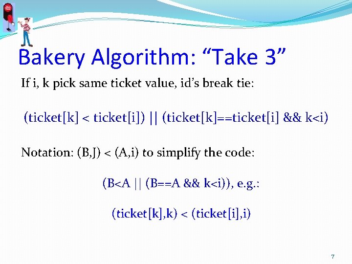 Bakery Algorithm: “Take 3” If i, k pick same ticket value, id’s break tie: