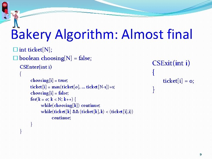 Bakery Algorithm: Almost final � int ticket[N]; � boolean choosing[N] = false; CSEnter(int i)