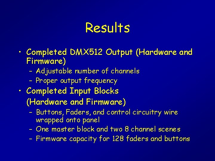 Results • Completed DMX 512 Output (Hardware and Firmware) – Adjustable number of channels