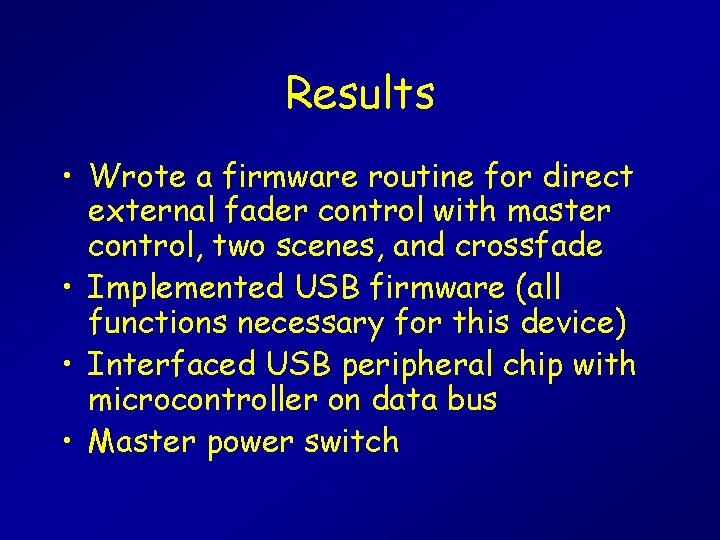 Results • Wrote a firmware routine for direct external fader control with master control,