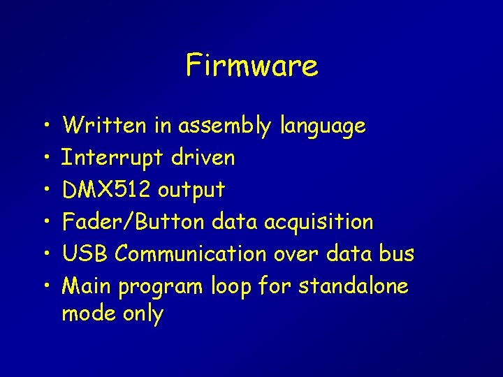 Firmware • • • Written in assembly language Interrupt driven DMX 512 output Fader/Button