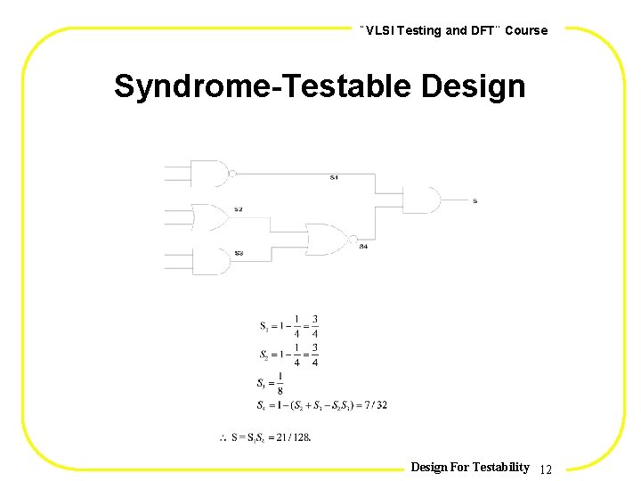 , , VLSI Testing and DFT Course Syndrome-Testable Design For Testability 12 
