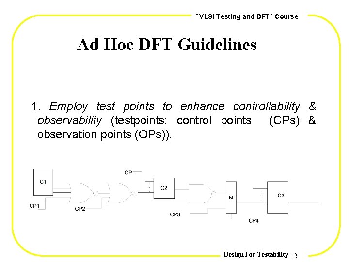 , , VLSI Testing and DFT Course Ad Hoc DFT Guidelines 1. Employ test