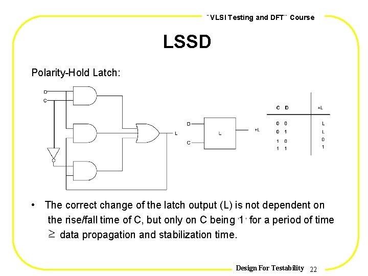 , , VLSI Testing and DFT Course LSSD Polarity-Hold Latch: • The correct change