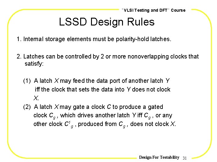 , , VLSI Testing and DFT Course LSSD Design Rules 1. Internal storage elements