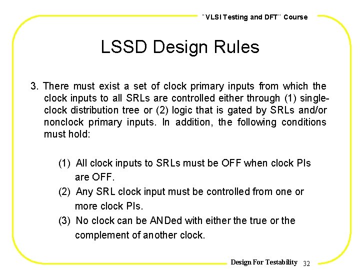 , , VLSI Testing and DFT Course LSSD Design Rules 3. There must exist
