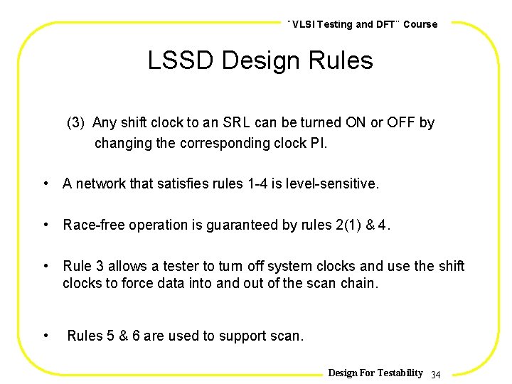 , , VLSI Testing and DFT Course LSSD Design Rules (3) Any shift clock
