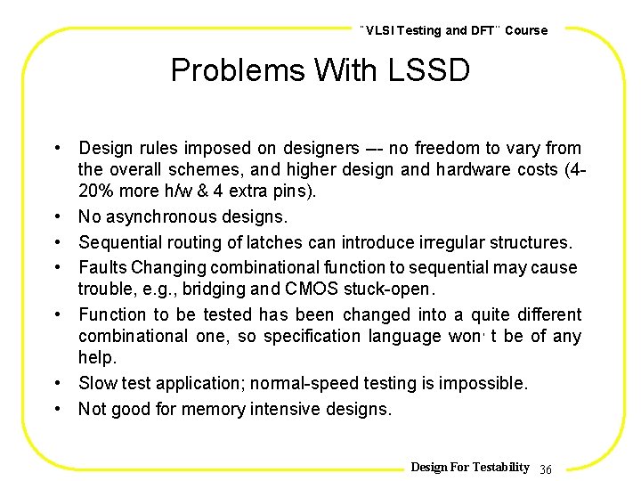, , VLSI Testing and DFT Course Problems With LSSD • Design rules imposed