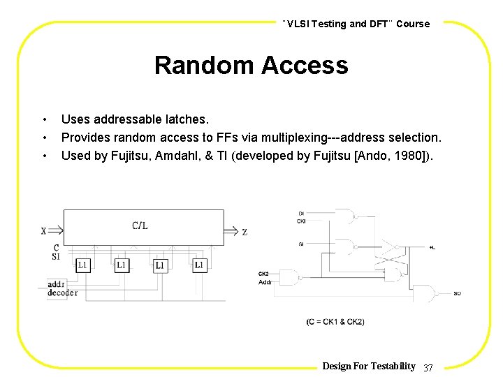 , , VLSI Testing and DFT Course Random Access • • • Uses addressable