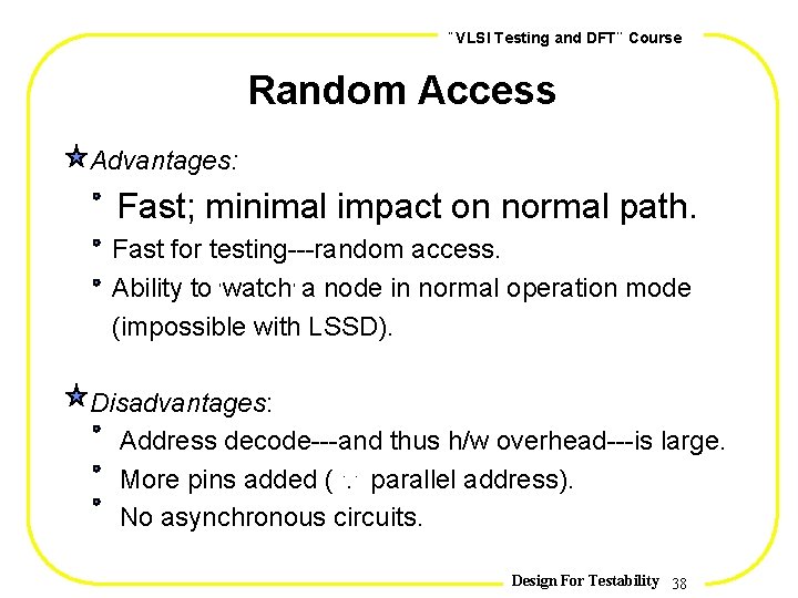 , , VLSI Testing and DFT Course Random Access Advantages: Fast; minimal impact on